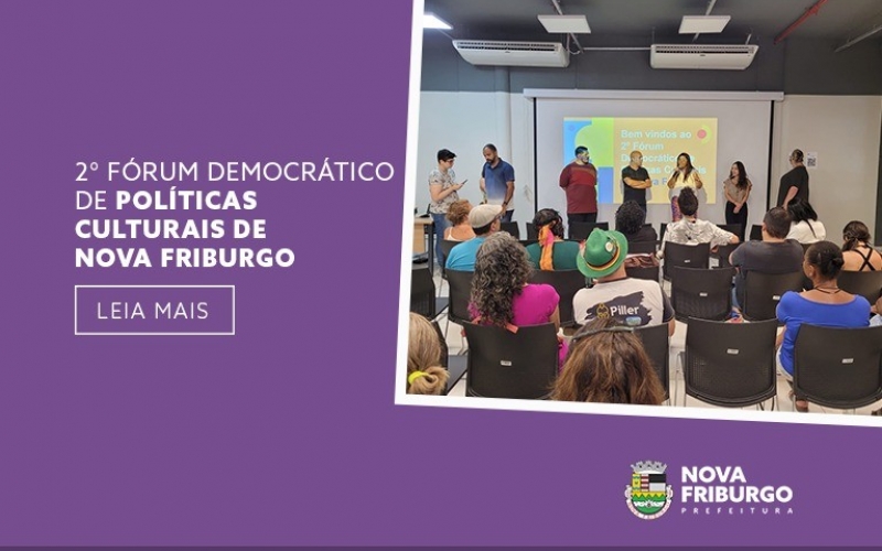 REALIZADO O 2° FÓRUM DEMOCRÁTICO DE POLÍTICAS CULTURAIS DE NOVA FRIBURGO