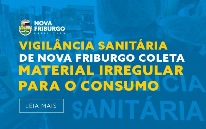 VIGILÂNCIA SANITÁRIA DE NOVA FRIBURGO COLETA MATERIAL IRREGULAR PARA O CONSUMO 
